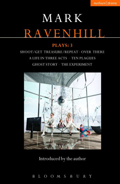Ravenhill Plays: 3: Shoot/Get Treasure/Repeat; Over There; A Life Three Acts; Ten Plagues; Ghost Story; The Experiment