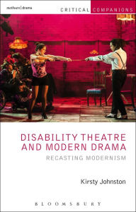 Title: Disability Theatre and Modern Drama: Recasting Modernism, Author: Kirsty Johnston