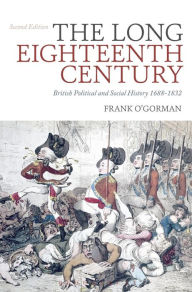 Title: The Long Eighteenth Century: British Political and Social History 1688-1832, Author: Frank O'Gorman