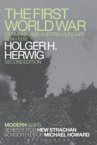 Title: The First World War: Germany and Austria-Hungary 1914-1918 / Edition 2, Author: Holger H. Herwig