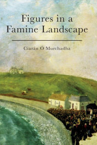 Title: Figures in a Famine Landscape, Author: Ciarán Ó Murchadha