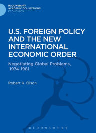 Title: U.S. Foreign Policy and the New International Economic Order: Negotiating Global Problems, 1974-1981, Author: Robert K. Olson