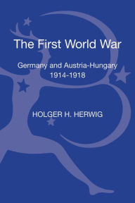 Title: The First World War: Germany and Austria-Hungary 1914-1918, Author: Holger H. Herwig