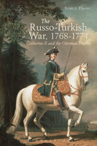 Title: The Russo-Turkish War, 1768-1774: Catherine II and the Ottoman Empire, Author: Brian L. Davies