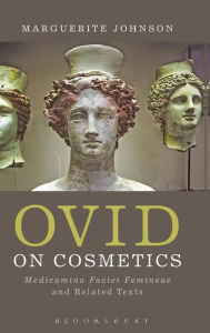 Title: Ovid on Cosmetics: Medicamina Faciei Femineae and Related Texts, Author: Marguerite Johnson