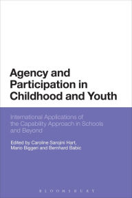 Title: Agency and Participation in Childhood and Youth: International Applications of the Capability Approach in Schools and Beyond, Author: Caroline Sarojini Hart