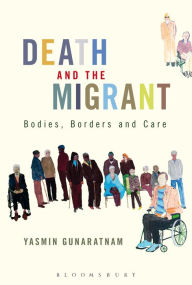 Title: Death and the Migrant: Bodies, Borders and Care, Author: Yasmin Gunaratnam