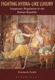 Title: Fighting Hydra-like Luxury: Sumptuary Regulation in the Roman Republic, Author: Emanuela Zanda