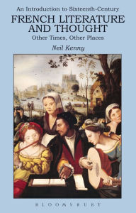 Title: An Introduction to 16th-century French Literature and Thought: Other Times, Other Places, Author: Neil Kenny