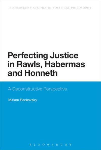 Perfecting Justice Rawls, Habermas and Honneth: A Deconstructive Perspective