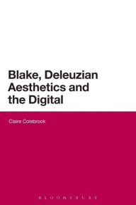 Title: Blake, Deleuzian Aesthetics, and the Digital, Author: Claire Colebrook