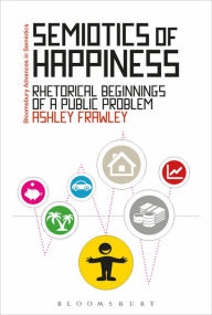 Title: Semiotics of Happiness: Rhetorical beginnings of a public problem, Author: Ashley Frawley