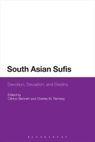 Title: South Asian Sufis: Devotion, Deviation, and Destiny, Author: Clinton Bennett