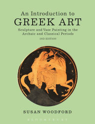 Title: An Introduction to Greek Art: Sculpture and Vase Painting in the Archaic and Classical Periods / Edition 2, Author: Susan Woodford