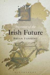 Title: Histories of the Irish Future, Author: Bryan Fanning