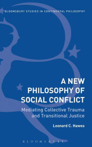 Title: New Philosophy of Social Conflict: Mediating Collective Trauma and Transitional Justice, Author: Leonard C. Hawes