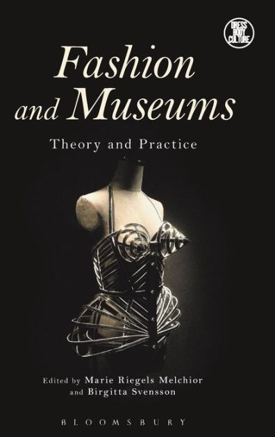 Fashion and Museums: Theory and Practice by Marie Riegels Melchior ...