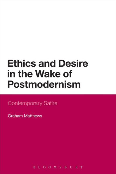 Ethics and Desire the Wake of Postmodernism: Contemporary Satire
