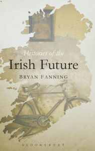 Title: Histories of the Irish Future, Author: Bryan Fanning