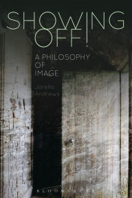 Title: Showing Off!: A Philosophy of Image, Author: Jorella Andrews