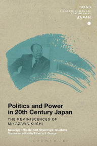 Title: Politics and Power in 20th-Century Japan: The Reminiscences of Miyazawa Kiichi, Author: Mikuriya Takashi
