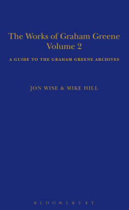 Title: The Works of Graham Greene, Volume 2: A Guide to the Graham Greene Archives, Author: Mike Hill