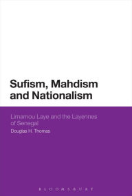 Title: Sufism, Mahdism and Nationalism: Limamou Laye and the Layennes of Senegal, Author: Douglas H. Thomas