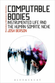 Title: Computable Bodies: Instrumented Life and the Human Somatic Niche, Author: Josh Berson