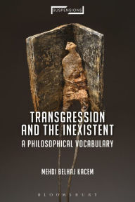 Title: Transgression and the Inexistent: A Philosophical Vocabulary, Author: Mehdi Belhaj Kacem