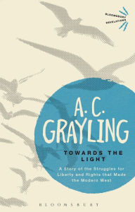 Title: Towards the Light: The Story of the Struggles for Liberty and Rights that Made the Modern West, Author: A. C. Grayling