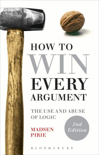 How to Win Every Argument: The Use and Abuse of Logic / Edition 2