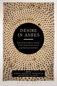 Title: Desire in Ashes: Deconstruction, Psychoanalysis, Philosophy, Author: Simon Morgan Wortham