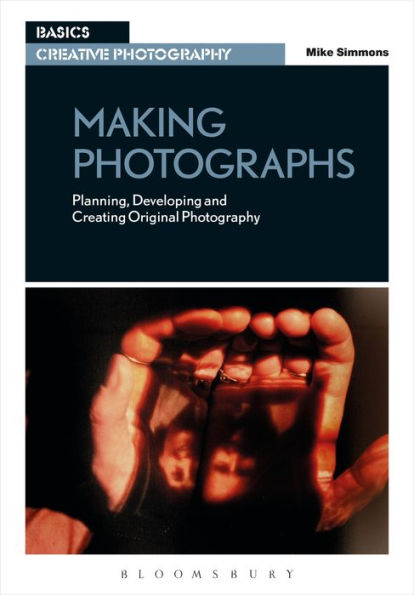 Making Photographs: Planning, Developing and Creating Original Photography