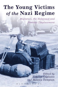 Title: The Young Victims of the Nazi Regime: Migration, the Holocaust and Postwar Displacement, Author: Simone Gigliotti