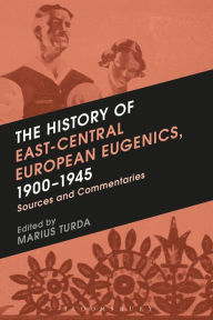 Title: The History of East-Central European Eugenics, 1900-1945: Sources and Commentaries, Author: Marius Turda
