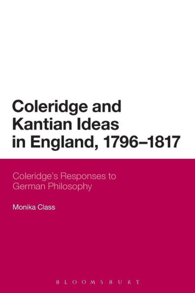 Coleridge and Kantian Ideas England, 1796-1817: Coleridge's Responses to German Philosophy