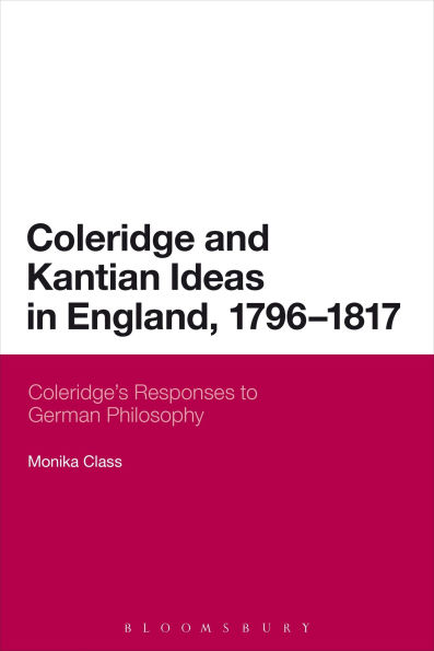 Coleridge and Kantian Ideas England, 1796-1817: Coleridge's Responses to German Philosophy