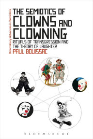 Title: The Semiotics of Clowns and Clowning: Rituals of Transgression and the Theory of Laughter, Author: Paul Bouissac