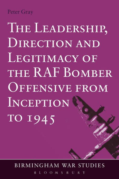 the Leadership, Direction and Legitimacy of RAF Bomber Offensive from Inception to 1945