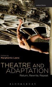 Title: Theatre and Adaptation: Return, Rewrite, Repeat, Author: Margherita Laera