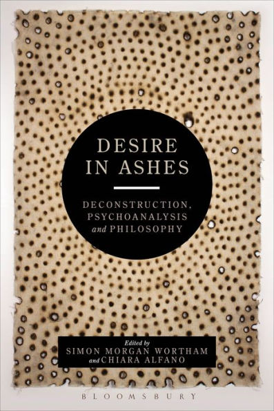 Desire in Ashes: Deconstruction, Psychoanalysis, Philosophy