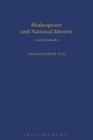 Title: Shakespeare and National Identity: A Dictionary, Author: Christopher Ivic