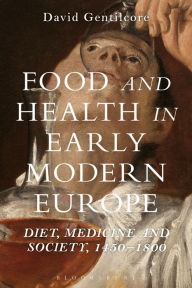 Title: Food and Health in Early Modern Europe: Diet, Medicine and Society, 1450-1800, Author: David Gentilcore