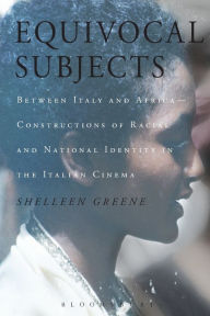 Title: Equivocal Subjects: Between Italy and Africa -- Constructions of Racial and National Identity in the Italian Cinema, Author: Shelleen Greene