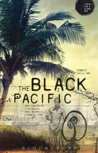 Title: The Black Pacific: Anti-Colonial Struggles and Oceanic Connections, Author: Robbie Shilliam
