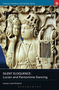 Title: Silent Eloquence: Lucian and Pantomime Dancing, Author: Ismene Lada-Richards