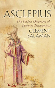 Title: Asclepius: The Perfect Discourse of Hermes Trismegistus, Author: Clement Salaman