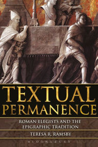 Title: Textual Permanence: Roman Elegists and Epigraphic Tradition, Author: Teresa Ramsby