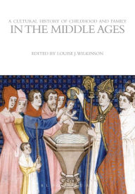 Title: A Cultural History of Childhood and Family in the Middle Ages, Author: Louise J. Wilkinson