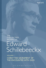 Title: The Collected Works of Edward Schillebeeckx Volume 1: Christ the Sacrament of the Encounter with God, Author: Edward Schillebeeckx